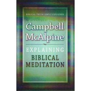 Explaining Biblical Meditation by Campbell McAlpine